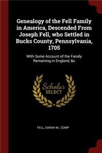 Genealogy of the Fell Family in America, Descended From Joseph Fell, who Settled in Bucks County, Pennsylvania, 1705