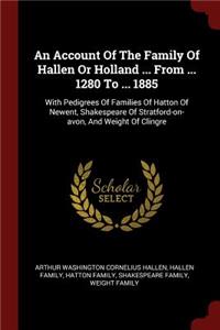 An Account Of The Family Of Hallen Or Holland ... From ... 1280 To ... 1885
