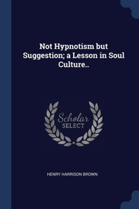 NOT HYPNOTISM BUT SUGGESTION; A LESSON I