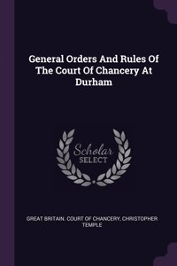 General Orders And Rules Of The Court Of Chancery At Durham