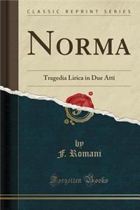 Norma: Tragedia Lirica in Due Atti (Classic Reprint)