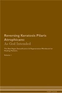 Reversing Keratosis Pilaris Atrophicans: As God Intended the Raw Vegan Plant-Based Detoxification & Regeneration Workbook for Healing Patients. Volume 1