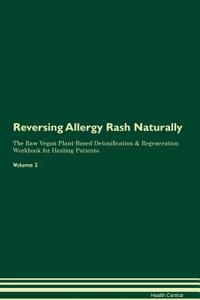 Reversing Allergy Rash Naturally the Raw Vegan Plant-Based Detoxification & Regeneration Workbook for Healing Patients. Volume 2