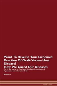 Want To Reverse Your Lichenoid Reaction Of Graft-Versus-Host Disease? How We Cured Our Diseases. The 30 Day Journal for Raw Vegan Plant-Based Detoxification & Regeneration with Information & Tips Volume 1