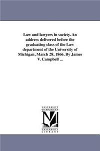 Law and lawyers in society. An address delivered before the graduating class of the Law department of the University of Michigan, March 28, 1866. By James V. Campbell ...