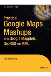 Practical Google Maps Mashups with Google Mapplets, Georss and Kml