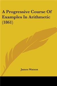 A Progressive Course Of Examples In Arithmetic (1861)