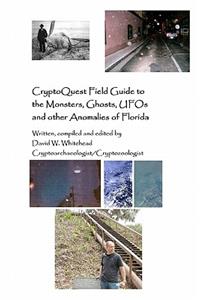 Cryptoquest Field Guide To The Monsters, Ghosts, UFOs And Other Anomalies Of Florida