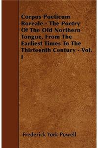 Corpus Poeticum Boreale - The Poetry Of The Old Northern Tongue, From The Earliest Times To The Thirteenth Century - Vol. I