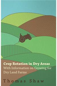 Crop Rotation in Dry Areas - With Information on Growing for Dry Land Farms