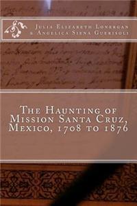 Haunting of Mission Santa Cruz, Mexico, 1708 to 1876