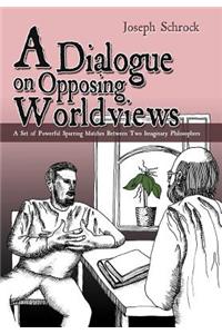 A Dialogue on Opposing Worldviews