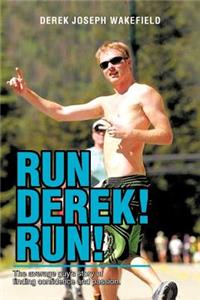 Run Derek! Run!: The Average Guy's Story of Finding Confidence and Passion.