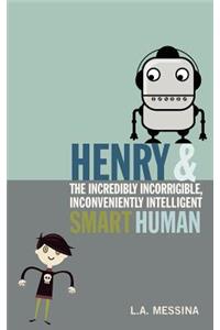 Henry and the Incredibly Incorrigible, Inconveniently Intelligent Smart Human