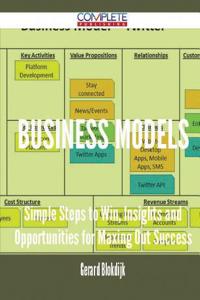 Business Models - Simple Steps to Win, Insights and Opportunities for Maxing Out Success