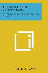 Sign of the Buffalo Skull: The Story of Jim Bridger Frontier Scout