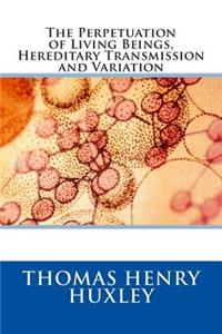 The Perpetuation of Living Beings, Hereditary Transmission and Variation