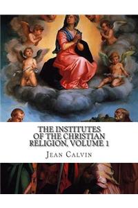 The Institutes of the Christian Religion, Volume 1