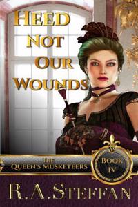 Heed Not Our Wounds: Book IV of the Queen's Musketeers Series