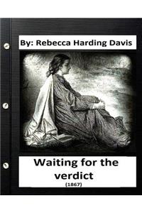 Waiting for the Verdict (1867) Rebecca Harding Davis (Classics)