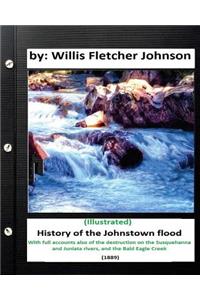 History of the Johnstown Flood (1889) by: Willis Fletcher Johnson (Illustrated)