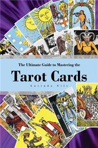 Ultimate Guide to Mastering the Tarot Cards