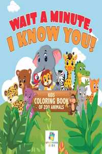 Wait a Minute, I Know You! Kids Coloring Book of Zoo Animals