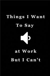Things I Want To Say At Work But Can't
