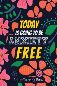 Today Is Going to Be Anxiety Free Adult Coloring Book