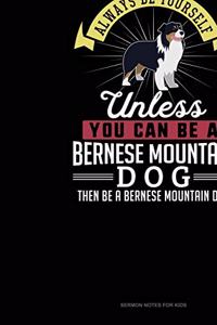 Always Be Yourself Unless You Can Be A Bernese Mountain Dog Then Be A Bernese Mountain Dog