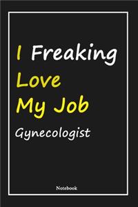 I Freaking Love My Job Gynecologist: Gynecologist Notebook with Unique Touch For Every Gynecologist - Diary - 120 Pages(6''x9'') - Lined Blank Notebook -Gift for Woman, Gift from Husban