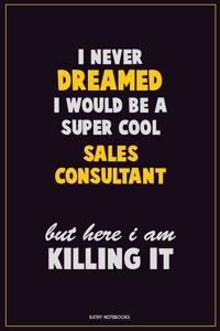 I Never Dreamed I would Be A Super Cool Sales Consultant But Here I Am Killing It