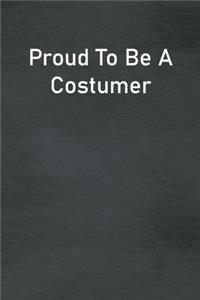 Proud To Be A Costumer