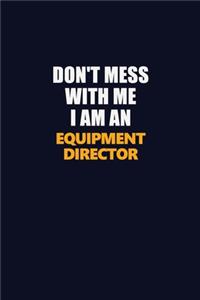 Don't Mess With Me Because I Am An Equipment Director