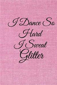 I Dance So Hard I Sweat Glitter