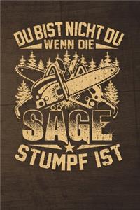 Du Bist Nicht Du Wenn Die Säge Stumpf Ist