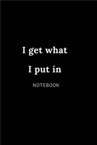 I get what I put in NOTEBOOK