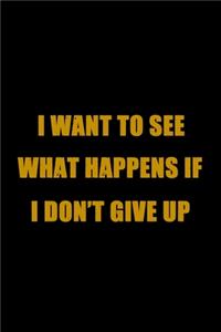 I Whant To See What Happens If I Don't Give Up