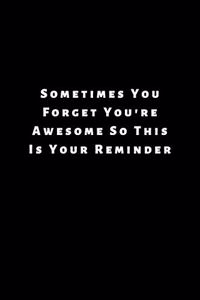 Sometimes You Forget You're Awesome So This Is Your Reminder