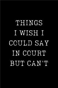 Things I Wish I Could Say in Court But Can't