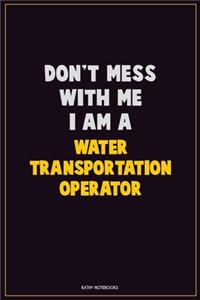 Don't Mess With Me, I Am A Water Transportation Operator