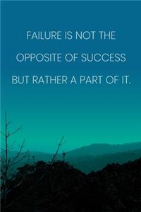 Inspirational Quote Notebook - 'Failure Is Not The Opposite Of Success But Rather A Part Of It.' - Inspirational Journal to Write in