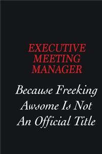 Executive Meeting Manager Because Freeking Awsome is not an official title