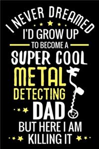 I never dreamed I'd grow up to become a Super Cool Metal Detecting Dad