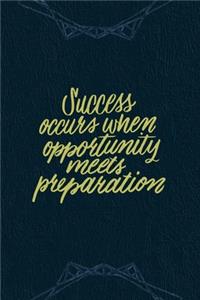 Success Occurs When Opportunity Meets Preparation.