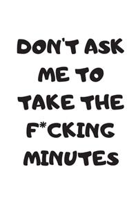 Don't Ask Me To Take The F*cking Minutes