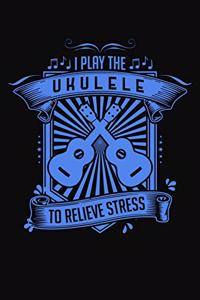 I Play Ukulele To Relieve Stress