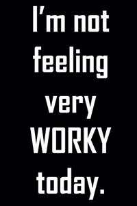 I'm not feeling very worky today
