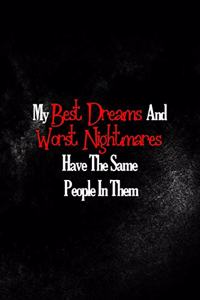 My Best Dreams And Worst Nightmares Have The Same People In Them