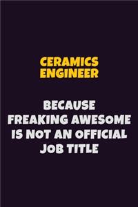 Ceramics Engineer Because Freaking Awesome is not An Official Job Title